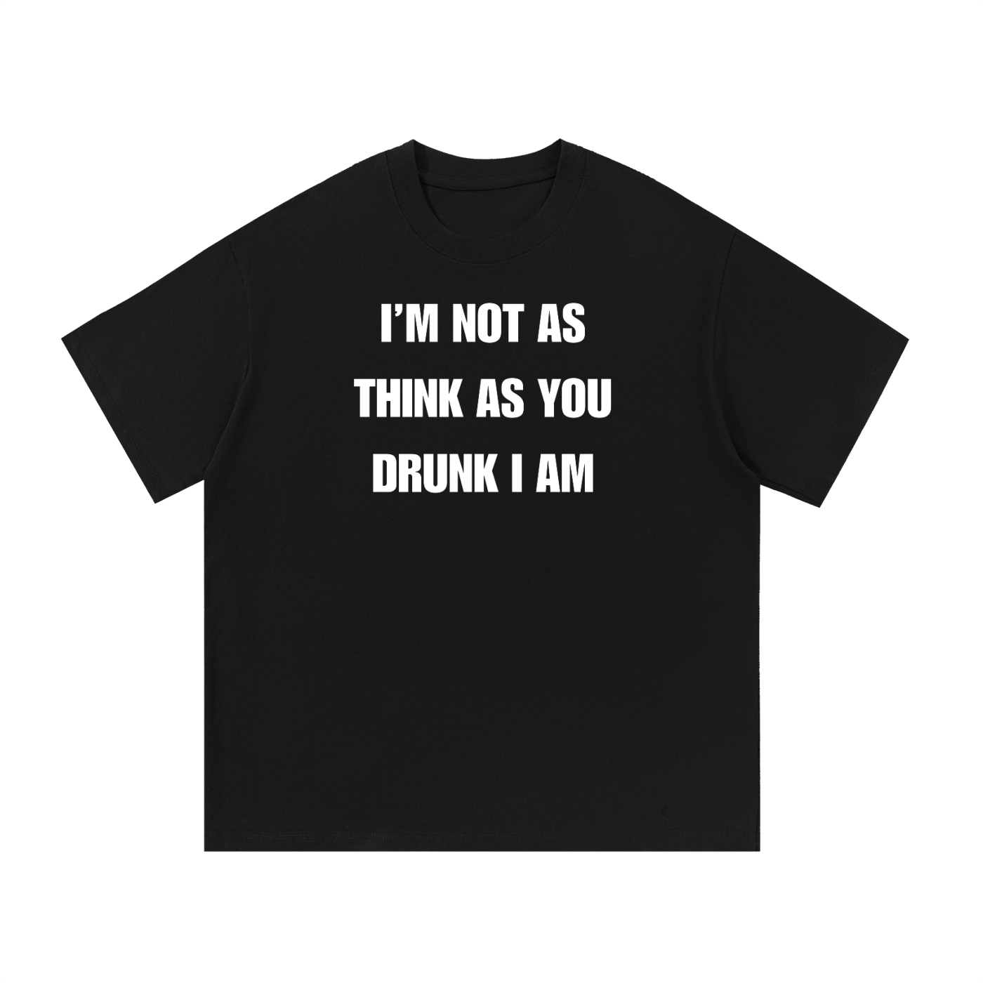 I'M NOT AS THINK AS YOU DRUNK I AM T-SHIRT