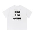 REHAB IS FOR QUITTERS T-SHIRT
