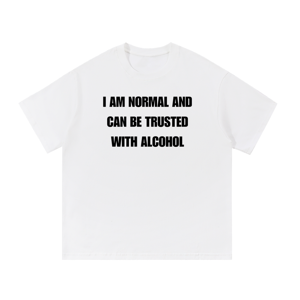 I AM NORMAL AND CAN BE TRUSTED WITH ALCOHOL T-SHIRT