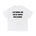 I AM NORMAL AND CAN BE TRUSTED WITH ALCOHOL T-SHIRT