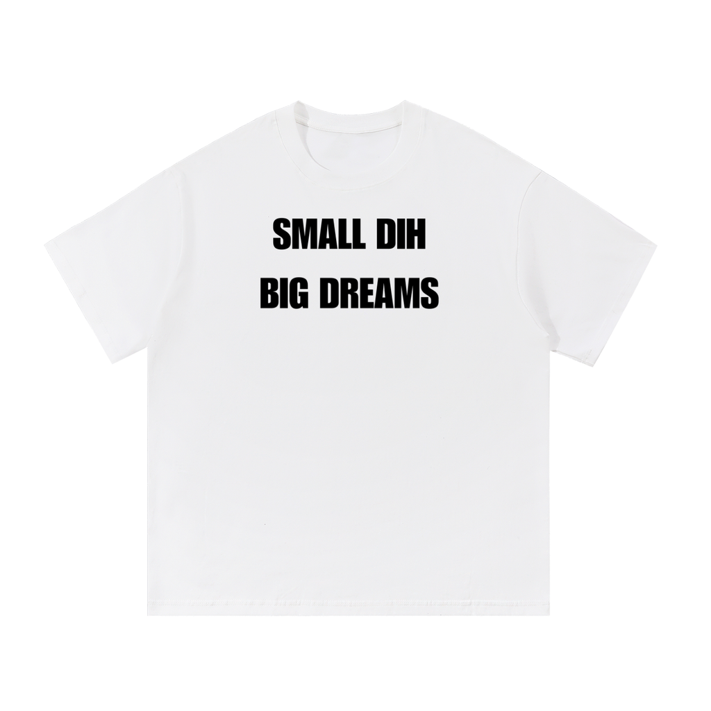 SMALL DIH BIG DREAMS T-SHIRT