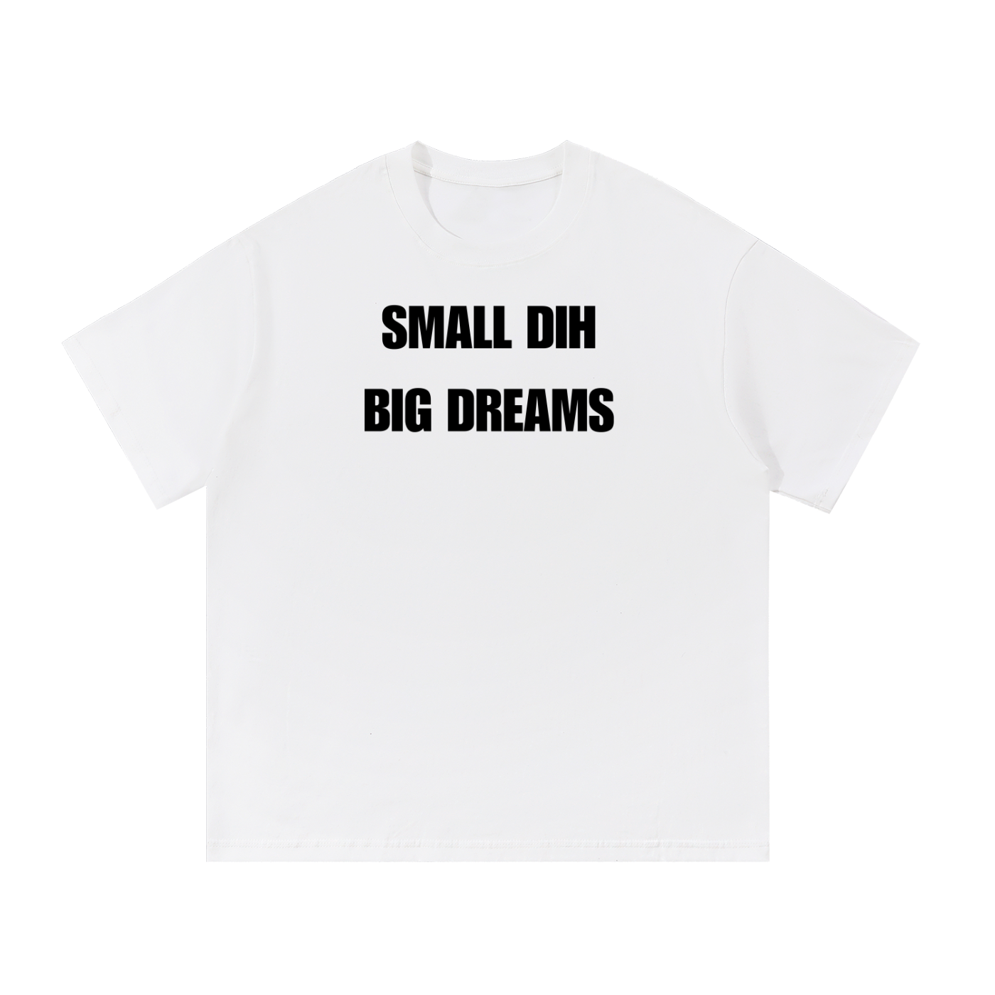 SMALL DIH BIG DREAMS T-SHIRT