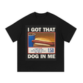 I GOT THAT DOG IN ME T-SHIRT