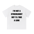 IM NOT A GYNECOLOGIST BUT ILL TAKE A LOOK T-SHIRT