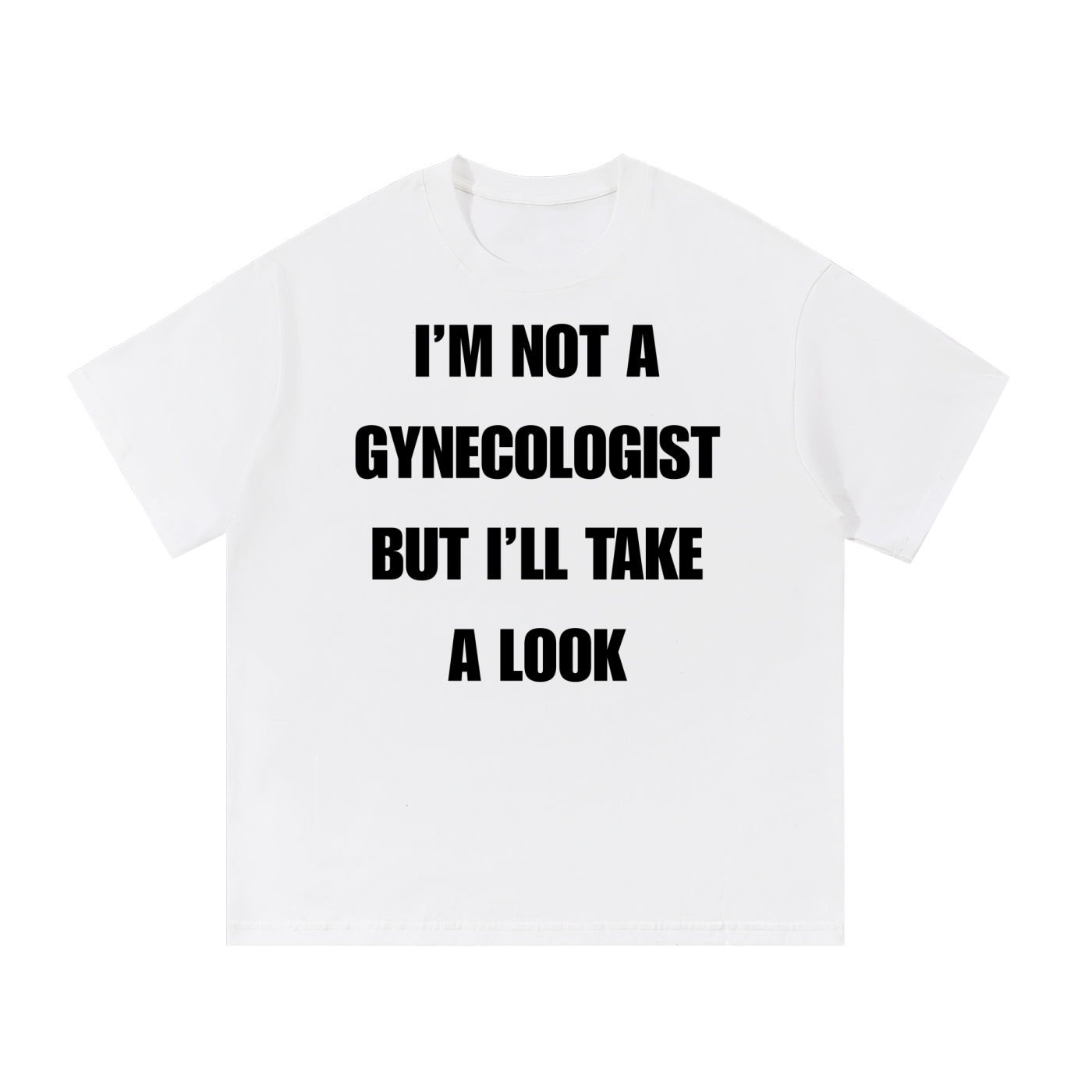 IM NOT A GYNECOLOGIST BUT ILL TAKE A LOOK T-SHIRT