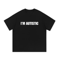 IM AUTISTIC T-SHIRT