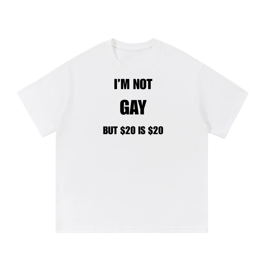 I'M NOT GAY BUT $20 IS $20 T-SHIRT