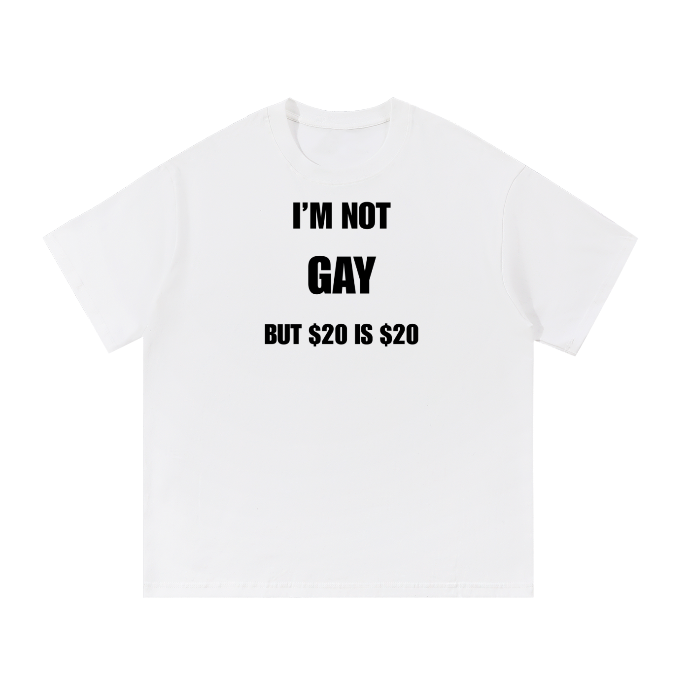 I'M NOT GAY BUT $20 IS $20 T-SHIRT
