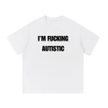 IM FUCKING AUTISTIC T-SHIRT