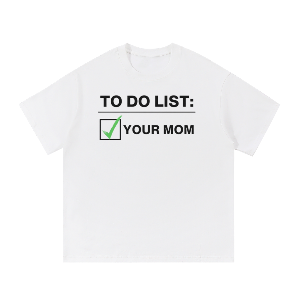 TO DO LIST: YOUR MOM T-SHIRT