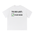 TO DO LIST: YOUR MOM T-SHIRT