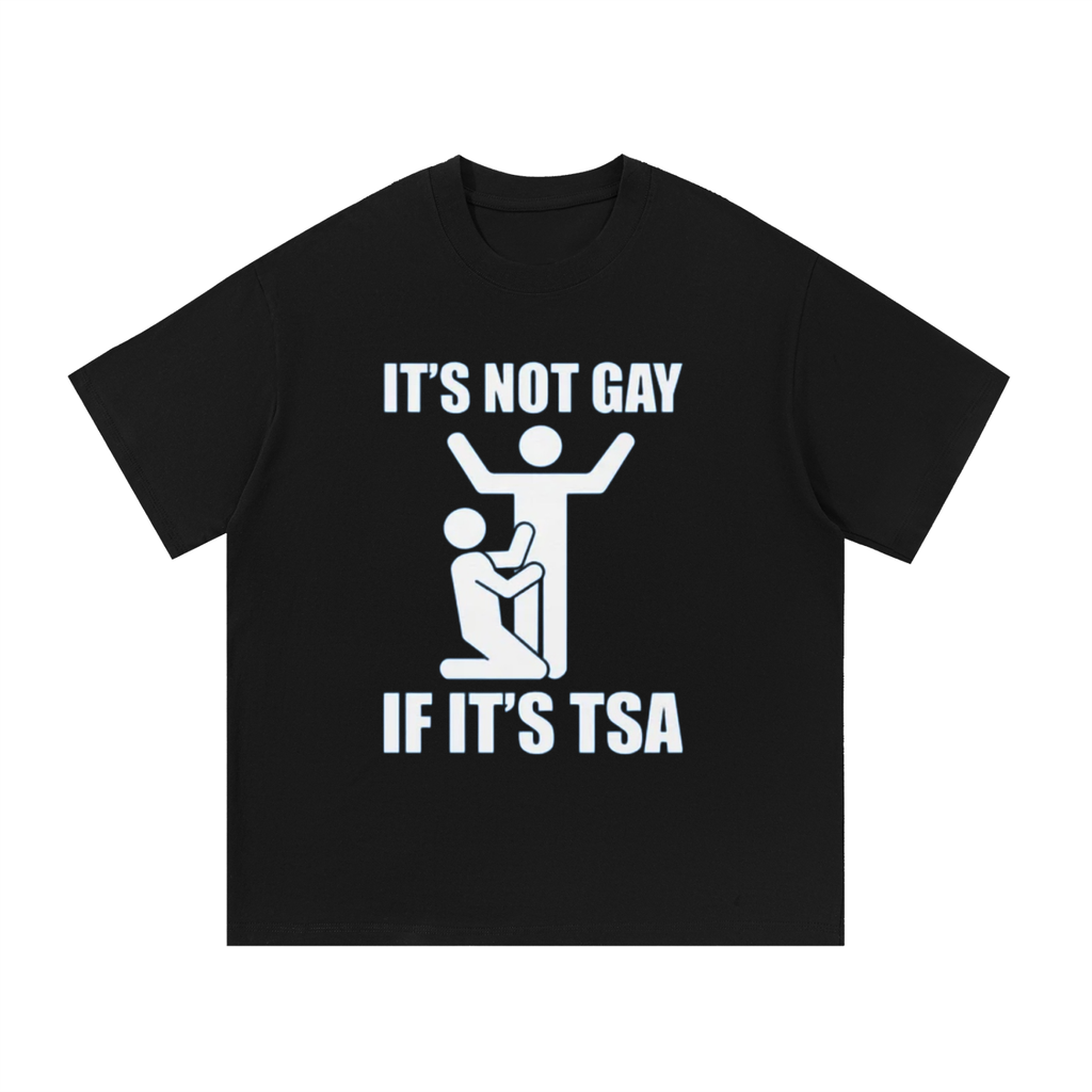 ITS NOT GAY IF ITS TSA T-SHIRT