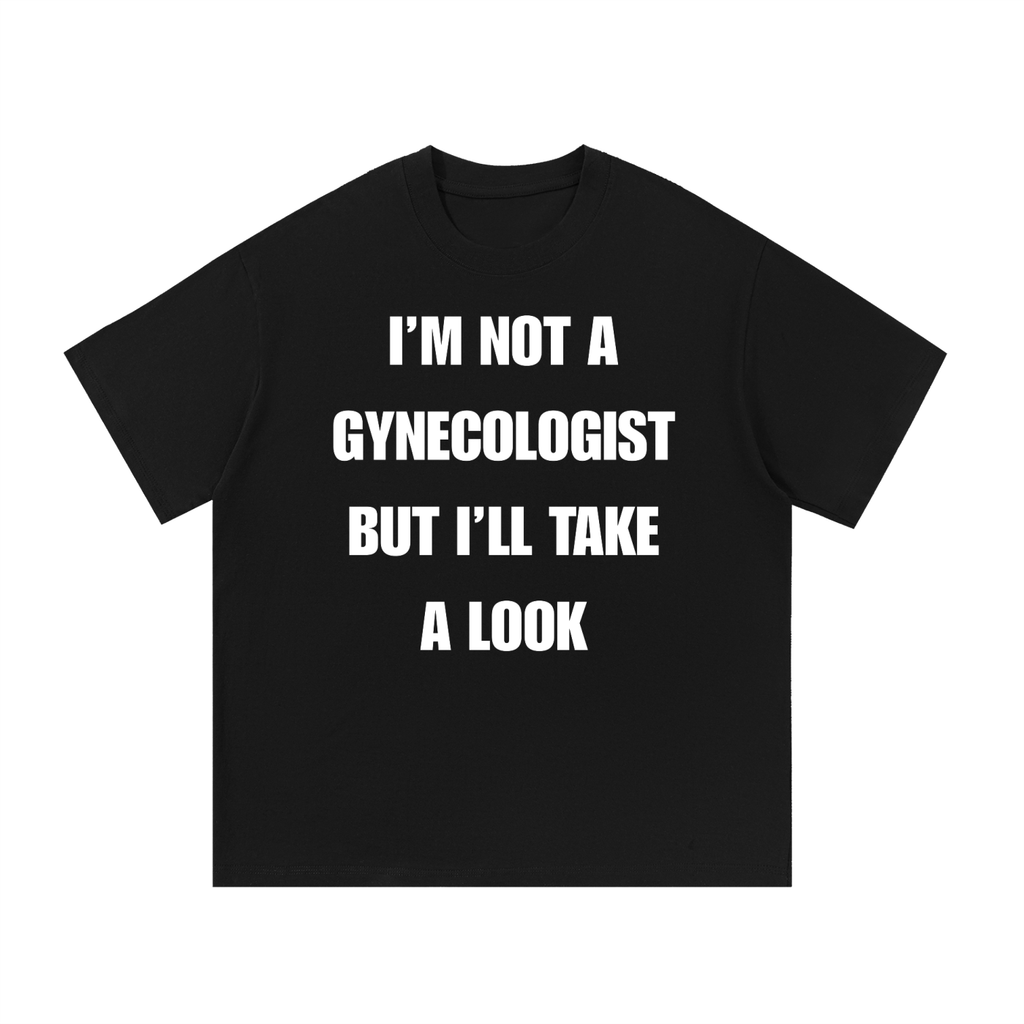 IM NOT A GYNECOLOGIST BUT ILL TAKE A LOOK T-SHIRT