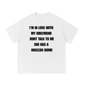 IM IN LOVE WITH MY GIRLFRIEND DONT TALK TO ME SHE HAS A NUCLEAR BOMB T-SHIRT