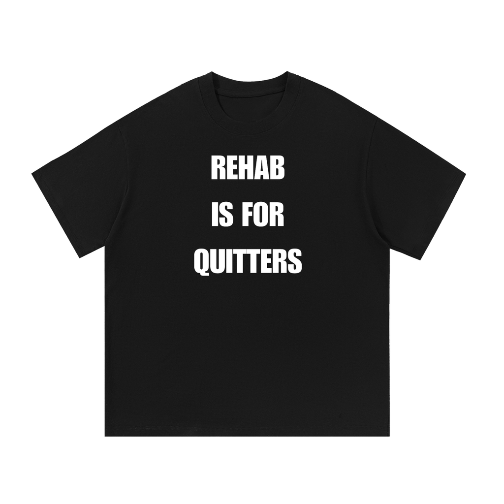 REHAB IS FOR QUITTERS T-SHIRT