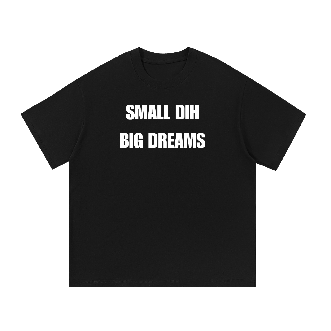 SMALL DIH BIG DREAMS T-SHIRT