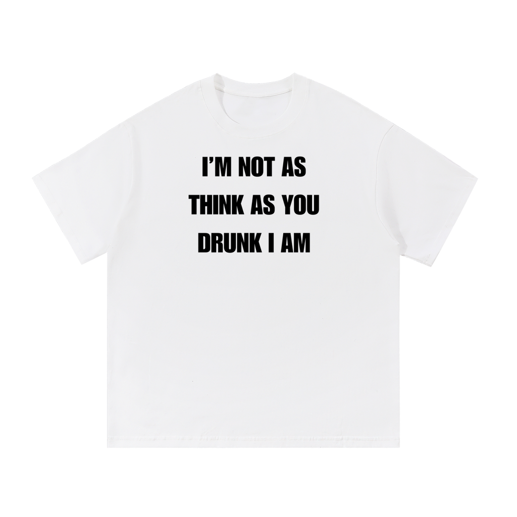 I'M NOT AS THINK AS YOU DRUNK I AM T-SHIRT