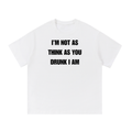 I'M NOT AS THINK AS YOU DRUNK I AM T-SHIRT