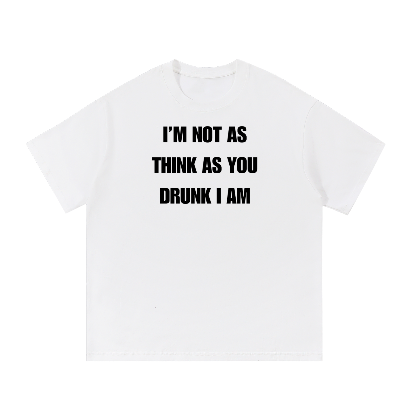 I'M NOT AS THINK AS YOU DRUNK I AM T-SHIRT